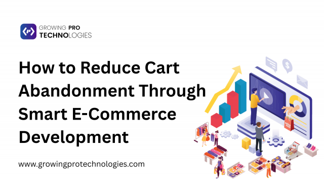 How to Reduce Cart Abandonment Through Smart E-Commerce Development